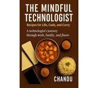 The Mindful Technologist: Recipes for Life, Code, and Curry