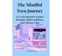 The Mindful Teen Journey: A 90-Day Journal to Explore Thoughts, Build Confidence, and Cultivate Calm