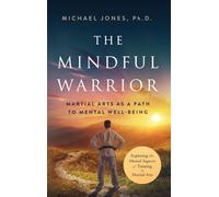 The Mindful Warrior: Martial Arts as a Path to Mental Wellbeing