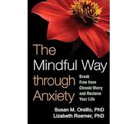 The Mindful Way through Anxiety: Break Free from Chronic Worry and Reclaim Your Life