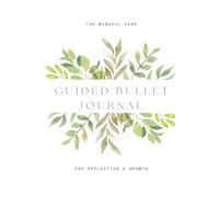 The Mindful Year: A Guided Bullet Journal for Reflection & Growth: With Monthly Affirmations, Habit Trackers & Gratitude Prompts