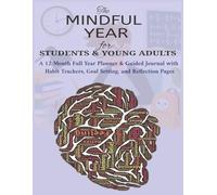 The Mindful Year for Students & Young Adults: A 12-Month full Year Planner & Guided Joournal with Habit Trackers, Goal Setting, and Reflection Pages