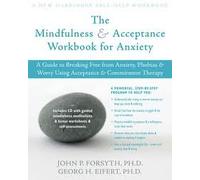 The Mindfulness and Acceptance Workbook for Anxiety: A Guide to Breaking Free from Anxiety, Phobias, and Worry Using Acceptance and Commitment Therapy
