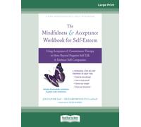 The Mindfulness and Acceptance Workbook for Self-Esteem: Using Acceptance and Commitment Therapy to Move Beyond Negative Self-Talk and Embrace ... Self-Compassion (Large Print 16 Pt Edition)