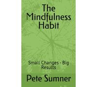 The Mindfulness Habit: Small Changes - Big Results