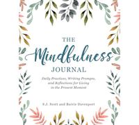 The Mindfulness Journal: Daily Practices, Writing Prompts, and Reflections for Living in the Present Moment