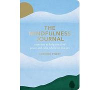 The Mindfulness Journal: Exercises to Help You Find Peace and Calm Wherever You Are