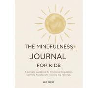 The Mindfulness Journal for Kids: A Somatic Workbook for Emotional Regulation, Calming Anxiety, and Tracking Big Feelings.
