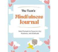The Mindfulness Journal for Teens: Daily Prompts to Focus on Joy, Kindness, and Gratitude