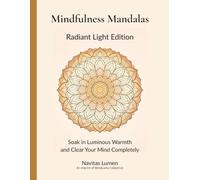 The Mindfulness Mandala: Radiant Light Edition: Soak in Luminous Warmth and Clear Your Mind Completely (The Mindfulness Mandalas Series)