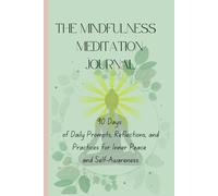 The Mindfulness Meditation Journal: 90 Days of Daily Prompts, Reflections, and Practices for Inner Peace and Self-Awareness