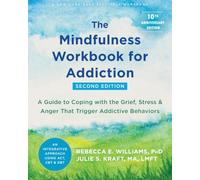 The Mindfulness Workbook for Addiction: A Guide to Coping with the Grief, Stress, and Anger that Trigger Addictive Behaviors