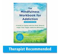 The Mindfulness Workbook for Addiction: A Guide to Coping with the Grief, Stress, and Anger that Trigger Addictive Behaviors