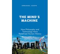 The Mind's Machine, How Philosophy and Technology Have Redefined Human History