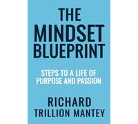 The Mindset Blueprint: Steps to a Life of Purpose and Passion