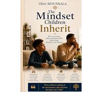 The Mindset Children Inherit: Family influence, financial habits, success psychology, and the invisible environment that shapes a child’s future from an early age