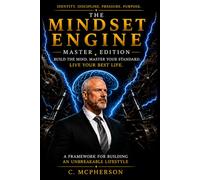 THE MINDSET ENGINE - MASTER EDITION: Build an Unbreakable Identity. Master Discipline. Live With Purpose.