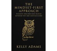 The Mindset-First Approach: Dissolve Subconscious Blocks Between You And Multimillions