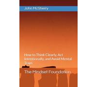 The Mindset Foundation: How to Think Clearly, Act Intentionally, and Avoid Mental Traps (MINDCRAFT)