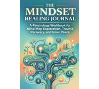 The Mindset Healing Journal: A Psychology Workbook for Mind Map Exploration, Trauma Recovery, and Inner Peace