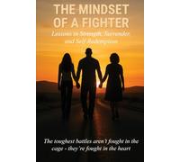 The Mindset of a Fighter: Lessons in Strength, Surrender and Self-Redemption