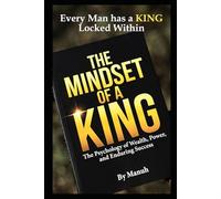 THE MINDSET OF A KING: The Psychology of Wealth, Power, and Enduring Success