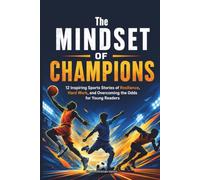 The Mindset of Champions: 12 Inspiring Sports Stories of Resilience, Hard Work, and Overcoming the Odds for Young Readers (The Champion's Playbook Series)
