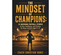 The Mindset of Champions: 15 Inspiring Football Stories of Grit, Resilience, and Victory for Boys and Girls Ages 8-12 (The Champion's Playbook Series)