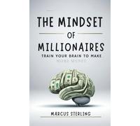 The Mindset of Millionaires: Train Your Brain to Make More Money