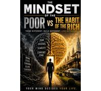 The Mindset Of The Poor Vs The Habits Of The Rich: Transform Your Mindset, Master Your Habits, And Create Wealth