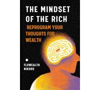 The Mindset of the Rich: Reprogram Your Thoughts for Wealth (The Flowealth Blueprint Series)