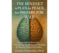THE MINDSET to PLAN for PEACE, But PREPARE FOR WAR: Psychological Survival: Preparing, Enduring, and Healing the Mind in Times of Conflict