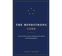 The Mindstrong Code: An Ancient Stoic System for Building Mental Resilience and Enduring Happiness