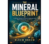 The Mineral Blueprint: A 28-Day Woman's Protocol to Replenish Cells, Balance Hormones, and Restore Lasting Vitality