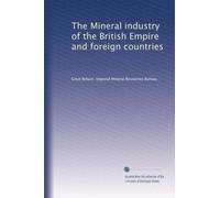 The Mineral industry of the British Empire and foreign countries