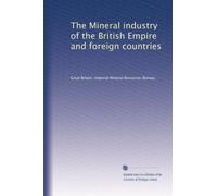 The Mineral industry of the British Empire and foreign countries