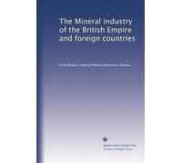 The Mineral industry of the British Empire and foreign countries