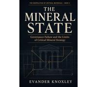 THE MINERAL STATE: Governance Failure and the Limits of Critical Mineral Strategy (The Geopolitics of Critical Materials)