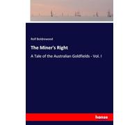 The Miner's Right: A Tale of the Australian Goldfields - Vol. I