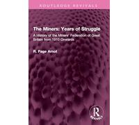 The Miners: Years of Struggle: A History of the Miners' Federation of Great Britain from 1910 Onwards (Routledge Revivals)