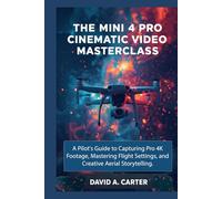 The Mini 4 Pro Cinematic Video Masterclass: A Pilot's Guide to Capturing Pro 4K Footage, Mastering Flight Settings, and Creative Aerial Storytelling (The Smart User Blueprint Series)