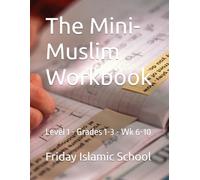 The Mini-Muslim Workbook: Level 1 - Grades 1-3 - Wk 6-10