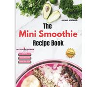 The Mini Smoothie Recipe Book: Quick & Easy Nutrient-Packed Smoothie Blends For Detox, Weight Loss and Good-Health. (Bayard’s Mini Healthy Kitchen Series)
