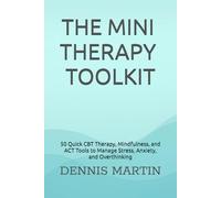 The Mini Therapy Toolkit: 50 Quick CBT Therapy, Mindfulness, and ACT Tools to Manage Stress, Anxiety, and Overthinking