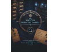 THE MINIATURE COLLECTION TRACKER: An inventory logbook for tracking miniatures, managing the Pile of Shame and planning acquisitions
