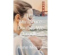 The Miniature Doubts We Cradle: A Short Story