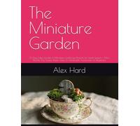 The Miniature Garden: 30 Easy Fairy Garden & Miniature Landscape Projects for Small Spaces - Moss Worlds, Tiny Scenes Under Glass & Handmade Accessories for Beginners (Little Green Worlds)