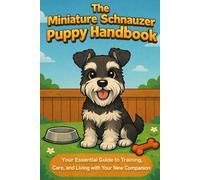 The Miniature Schnauzer Puppy Handbook: Your Essential Guide to Training, Care, and Living with Your New Companion