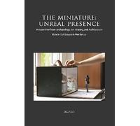 The Miniature: Unreal Presence: Perspectives from Archaeology, Art History, and Architecture