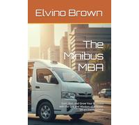 The Minibus MBA: Start, Run, and Grow Your Business with the Grit and Wisdom of a Street-Smart Entrepreneur